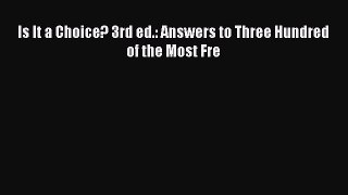 Is It a Choice? 3rd ed.: Answers to Three Hundred of the Most Fre [Read] Online