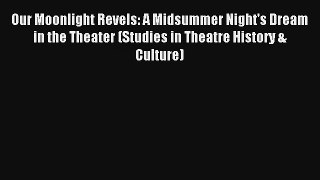 [PDF Download] Our Moonlight Revels: A Midsummer Night's Dream in the Theater (Studies in Theatre