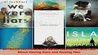 BETWEEN MOTHERS AND SONS Women Writers Talk About Having Sons and Raising Men Read Online