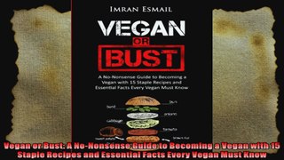 Vegan or Bust A NoNonsense Guide to Becoming a Vegan with 15 Staple Recipes and