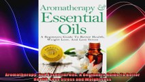 Aromatherapy And Essential Oils A Beginners Guide To Better Health Less Stress and