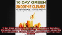 10 Day Green Smoothie Cleanse How To Detox Your Body Lose Weight And Increase Your Energy