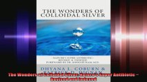 The Wonders of Colloidal Silver Natures Super Antibiotic  Revised and Indexed