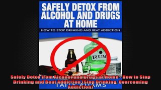 Safely Detox from Alcohol and Drugs at Home  How to Stop Drinking and Beat Addiction