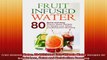 Fruit Infused Water 80 Quick and Easy Vitamin Water Recipes for Weight Loss Detox and