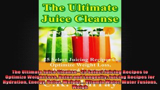The Ultimate Juice Cleanse  25 Select Juicing Recipes to Optimize Weight Loss Detox and