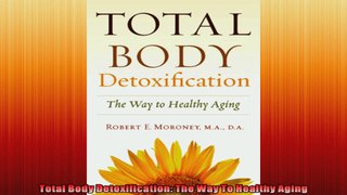 Total Body Detoxification The Way To Healthy Aging