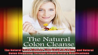 The Natural Colon Cleanse Your Guide to Healthy and Natural Colon Cleansing Through