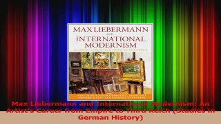 PDF Download  Max Liebermann and International Modernism An Artists Career from Empire to Third Reich Read Online