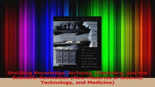 PDF Download  Distilling Knowledge Alchemy Chemistry and the Scientific Revolution New Histories of PDF Online