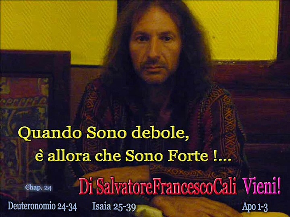 INRI,PAX" Quando Sono debole, è allora che Sono Forte!... Di SalvatoreFrancescoCali Vieni!"Isaia 25-39"