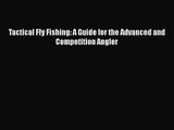 Tactical Fly Fishing: A Guide for the Advanced and Competition Angler [Read] Online
