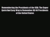 Remembering the Presidents of the USA: The Super Quick And Easy Way to Remember All 44 Presidents