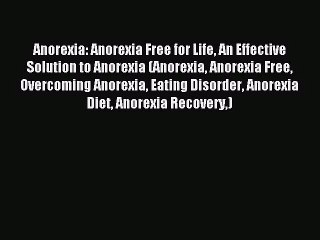 Anorexia: Anorexia Free for Life An Effective Solution to Anorexia (Anorexia Anorexia Free