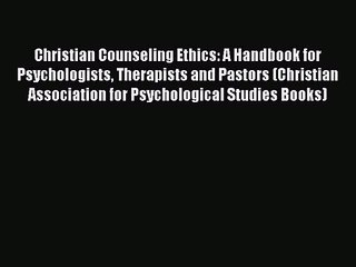 Download Video: Christian Counseling Ethics: A Handbook for Psychologists Therapists and Pastors (Christian