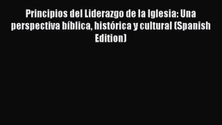 Principios del Liderazgo de la Iglesia: Una perspectiva bíblica histórica y cultural (Spanish