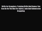 Drills for Grapplers: Training Drills And Games You Can Do On The Mat For Jujitsu Judo And