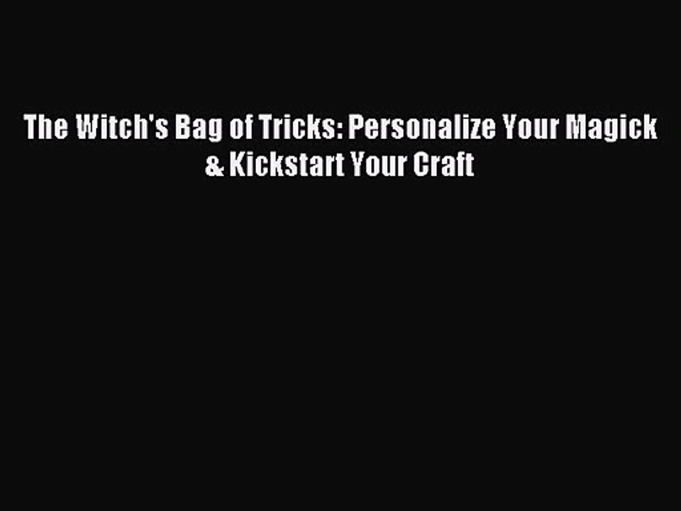 The Witch's Bag of Tricks: Personalize Your Magick & Kickstart Your Craft PDF Download