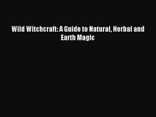 Wild Witchcraft: A Guide to Natural Herbal and Earth Magic PDF Download