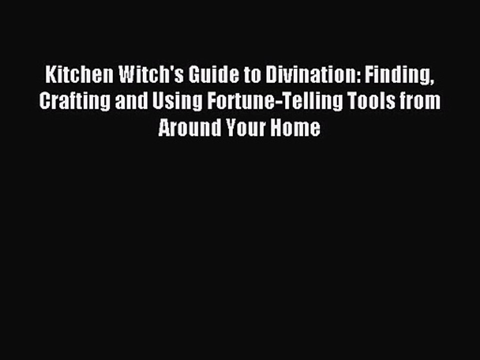 Kitchen Witch's Guide to Divination: Finding Crafting and Using Fortune-Telling Tools from