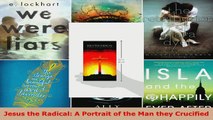 Read  Jesus the Radical A Portrait of the Man they Crucified Ebook Free