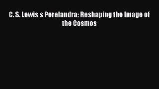 C. S. Lewis s Perelandra: Reshaping the Image of the Cosmos [Download] Online