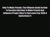 How To Make Friends: The Ultimate Guide On How To Socialize And How To Make Friends And Influence