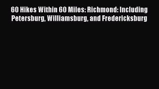 60 Hikes Within 60 Miles: Richmond: Including Petersburg Williamsburg and Fredericksburg [Read]
