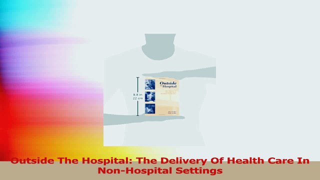 Outside The Hospital The Delivery Of Health Care In NonHospital Settings Read Online