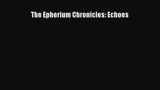 The Epherium Chronicles: Echoes [Read] Full Ebook