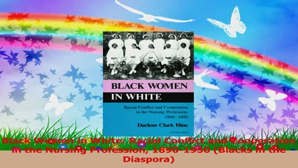 Black Women in White Racial Conflict and Cooperation in the Nursing Profession 18901950 PDF