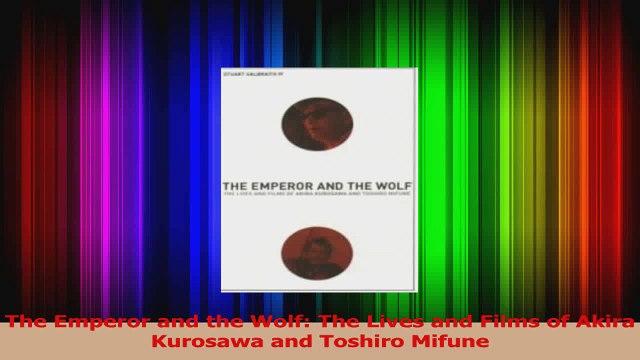 PDF Download The Emperor and the Wolf The Lives and Films of Akira Kurosawa and Toshiro Mifune Read Full Ebook