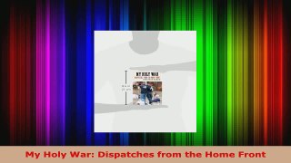 Read  My Holy War Dispatches from the Home Front Ebook Free