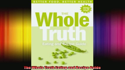 The Whole Truth Eating and Recipe Guide