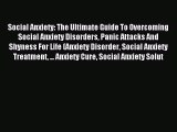Social Anxiety: The Ultimate Guide To Overcoming Social Anxiety Disorders Panic Attacks And