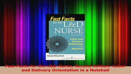 Fast Facts for the LD Nurse Second Edition Labor and Delivery Orientation in a Nutshell PDF