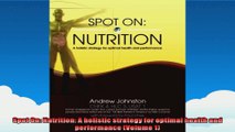 Spot On Nutrition A holistic strategy for optimal health and performance Volume 1
