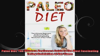 Paleo Diet The Ultimate Beginners Guide to the Most Fascinating Eating Revolution of Our