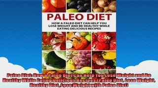 Paleo Diet How a Paleo Diet Can Help You Lose Weight and Be Healthy While Eating