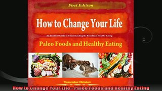 How to Change Your Life  Paleo Foods and Healthy Eating