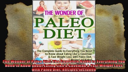 The Wonder of Paleo Diet The Complete Guide to Everything You Need to Know about Eating