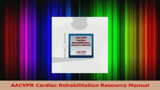 AACVPR Cardiac Rehabilitation Resource Manual Read Online