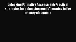 Unlocking Formative Assessment: Practical strategies for enhancing pupils' learning in the
