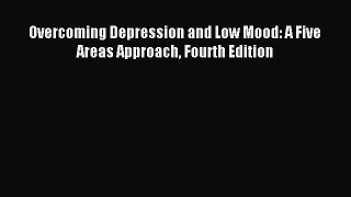 Overcoming Depression and Low Mood: A Five Areas Approach Fourth Edition [Read] Full Ebook