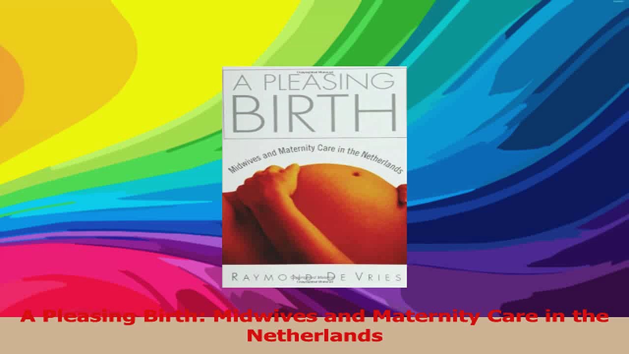 A Pleasing Birth Midwives and Maternity Care in the Netherlands Download