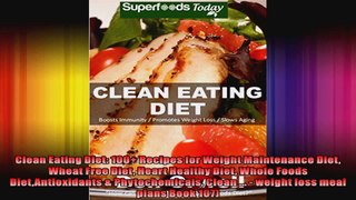 Clean Eating Diet 100 Recipes for Weight Maintenance Diet Wheat Free Diet Heart Healthy