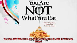 You Are NOT What You Eat Better Digestive Health In 7 Simple Steps