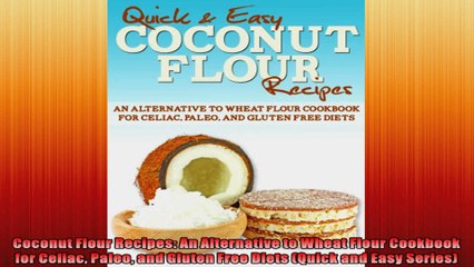 Coconut Flour Recipes An Alternative to Wheat Flour Cookbook for Celiac Paleo and Gluten