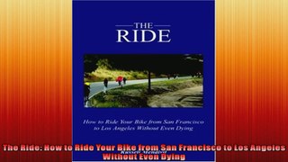 The Ride How to Ride Your Bike from San Francisco to Los Angeles Without Even Dying