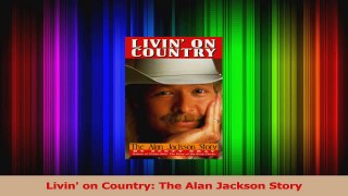 PDF Download  Livin on Country The Alan Jackson Story Read Online